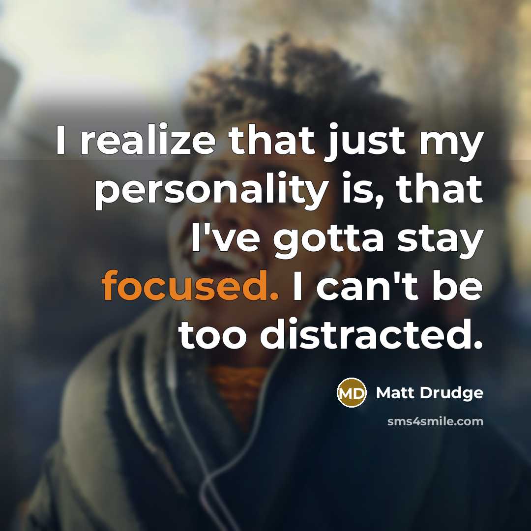 “I realize that just my personality is, that I've gotta…” quote by Matt Drudge