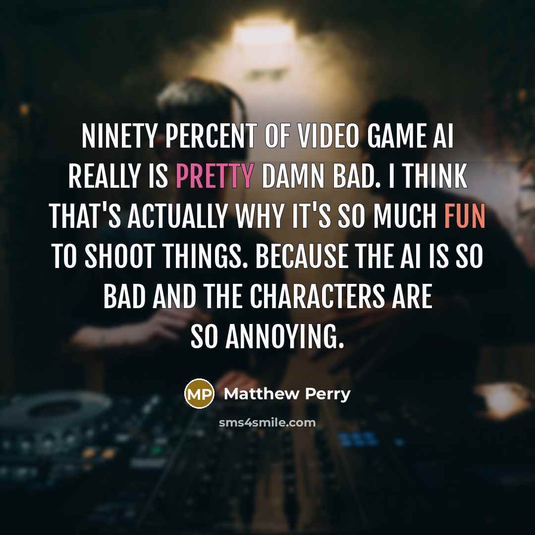 “Ninety percent of video game AI really is pretty damn…” quote by Matthew Perry