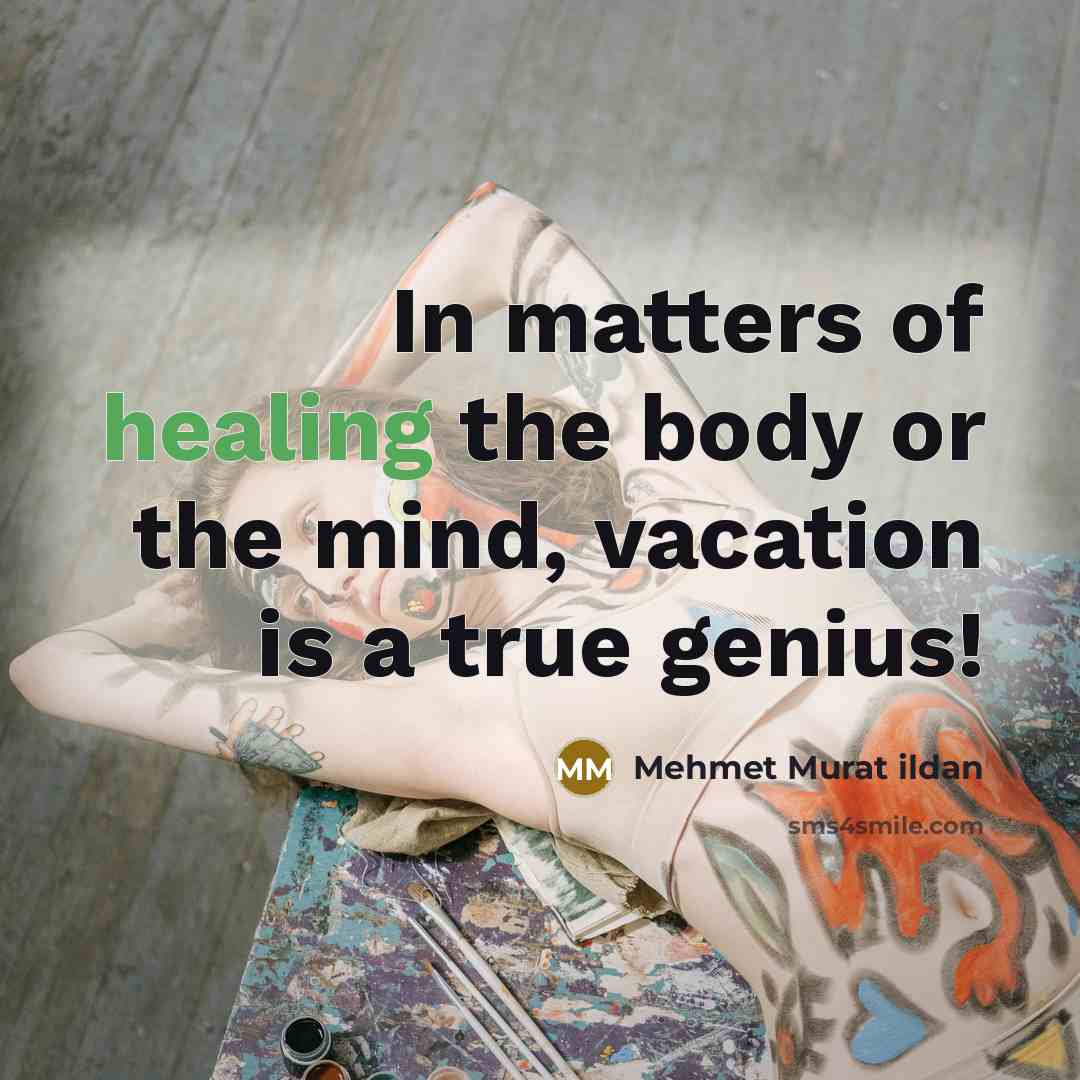 “In matters of healing the body or the mind, vacation…” quote by Mehmet Murat Ildan