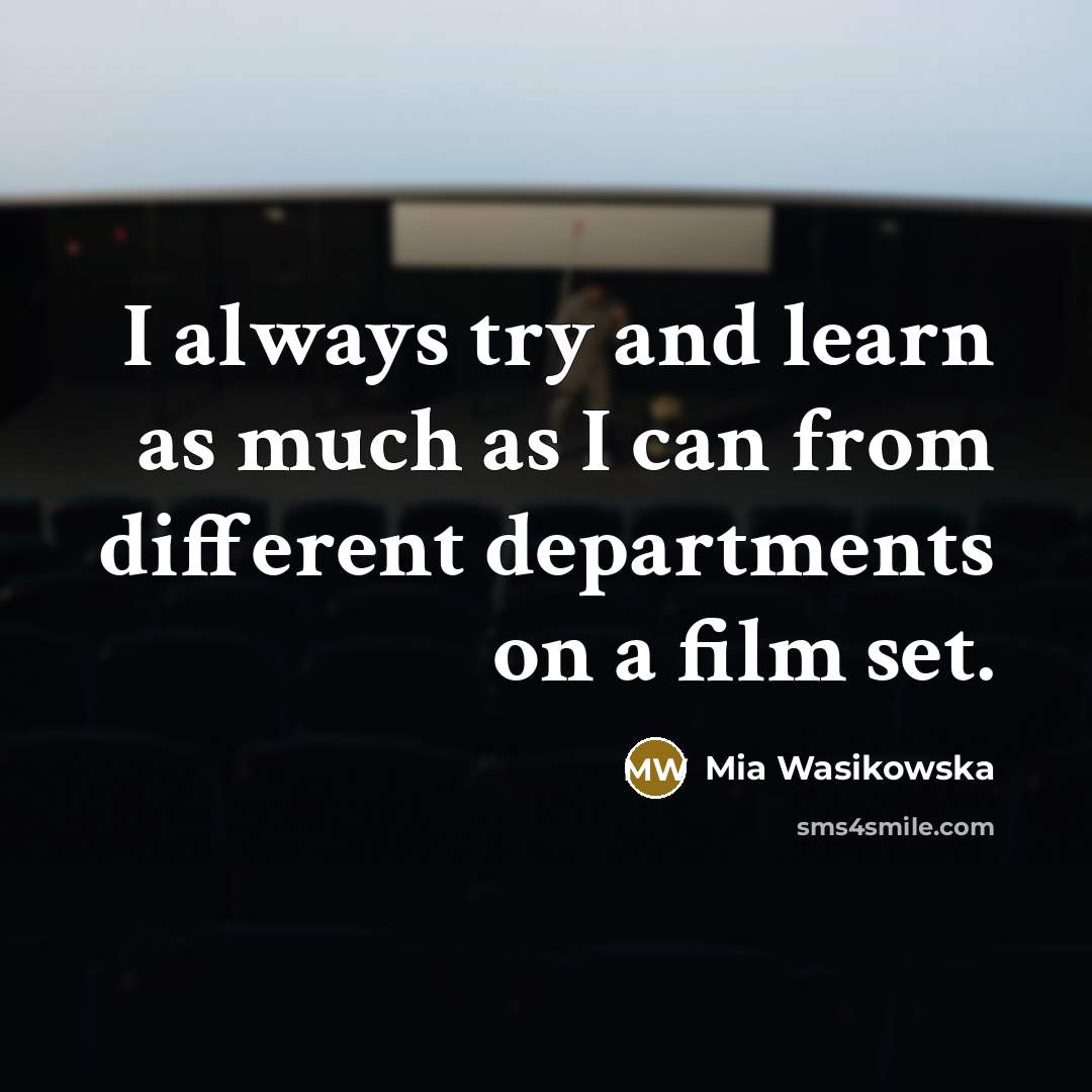 “I always try and learn as much as I can…” quote by Mia Wasikowska