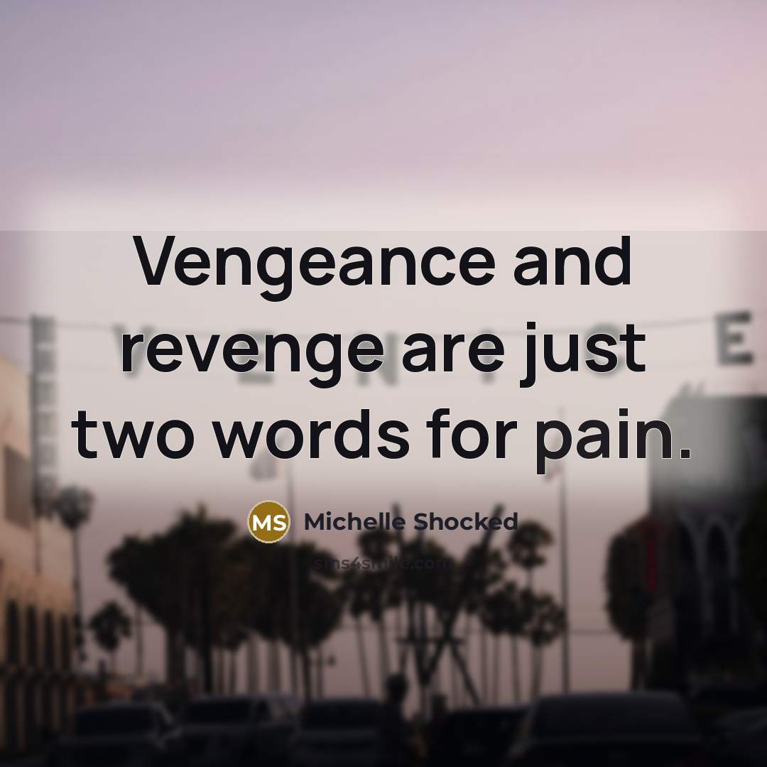 “Vengeance and revenge are just two words for pain.…” quote by Michelle Shocked