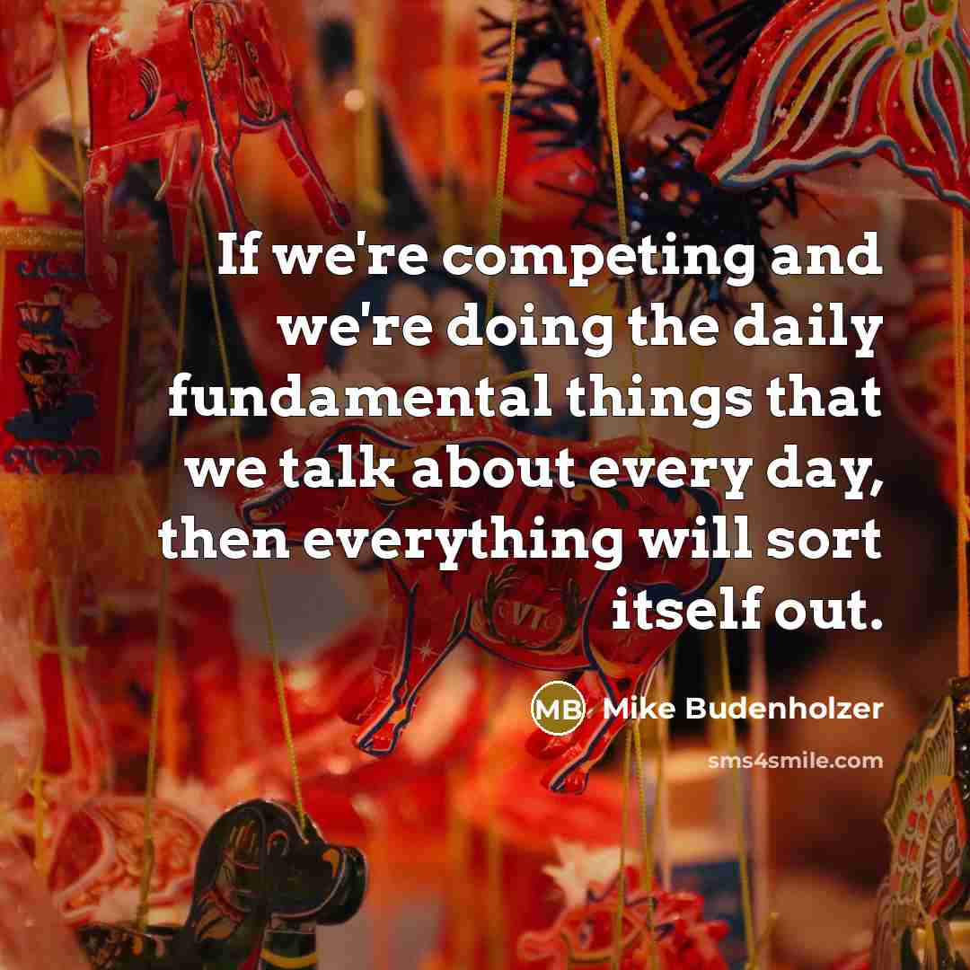 “If we're competing and we're doing the daily fundamental things…” quote by Mike Budenholzer