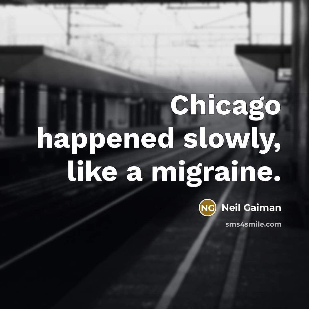 “Chicago happened slowly, like a migraine.…” quote by Neil Gaiman