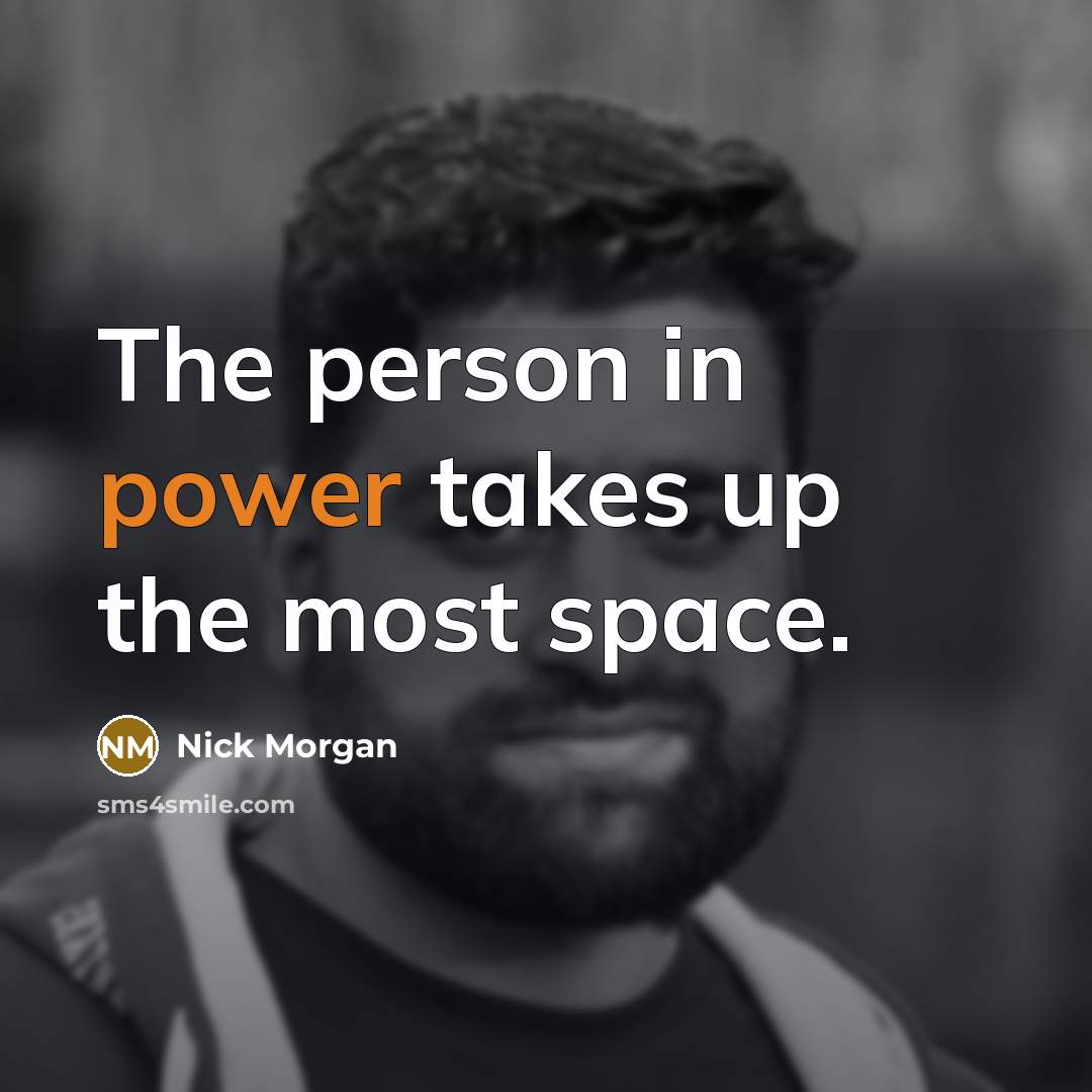 “The person in power takes up the most space.…” quote by Nick Morgan