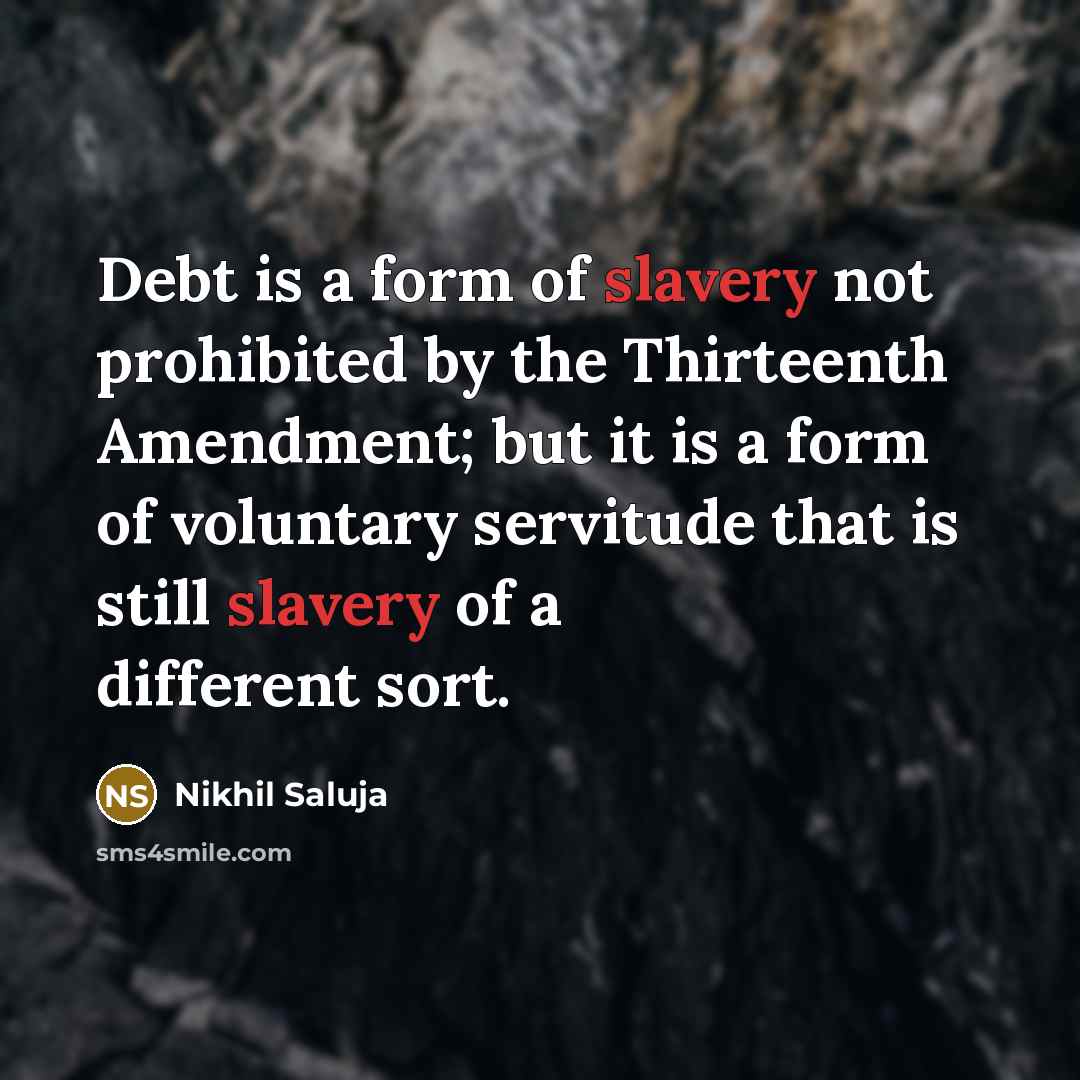 “Debt is a form of slavery not prohibited by the…” quote by Nikhil Saluja