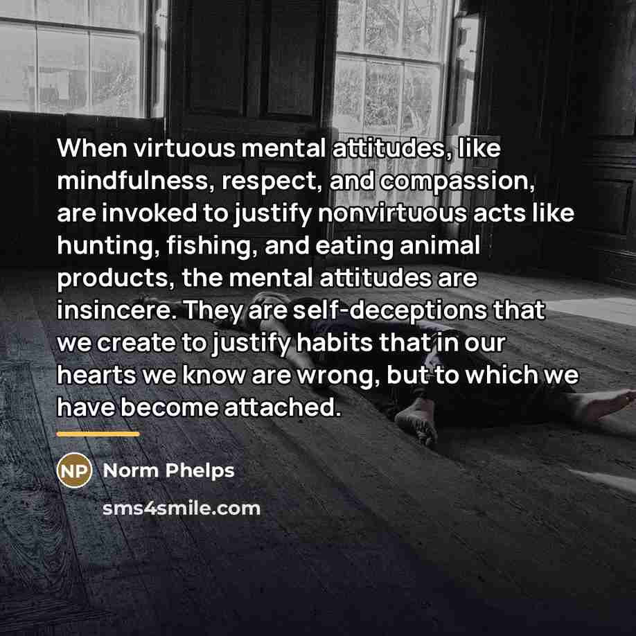 “When virtuous mental attitudes, like mindfulness, respect, and compassion, are…” quote by Norm Phelps