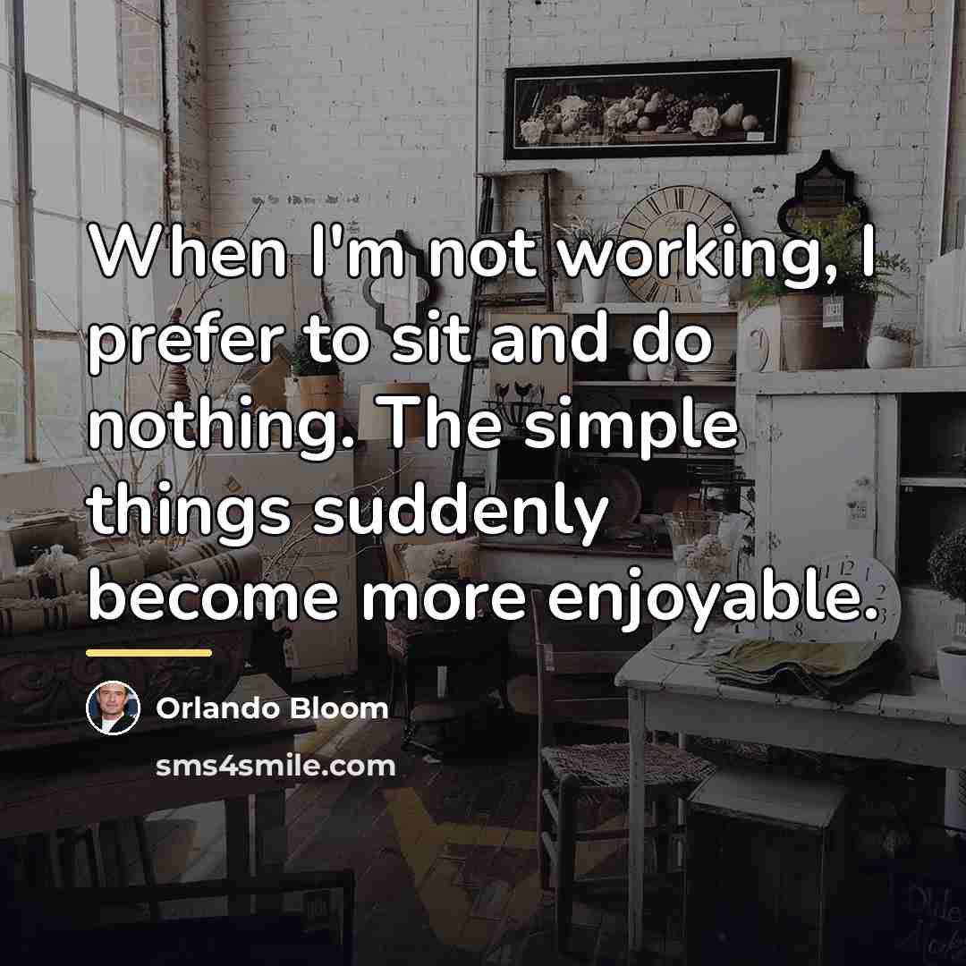“When I'm not working, I prefer to sit and do…” quote by Orlando Bloom