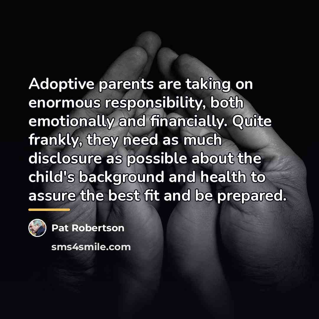 “Adoptive parents are taking on enormous responsibility, both emotionally and…” quote by Pat Robertson