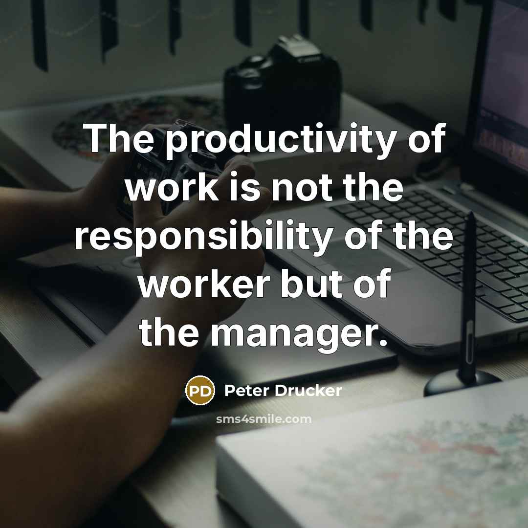 “The productivity of work is not the responsibility of the…” quote by Peter Drucker