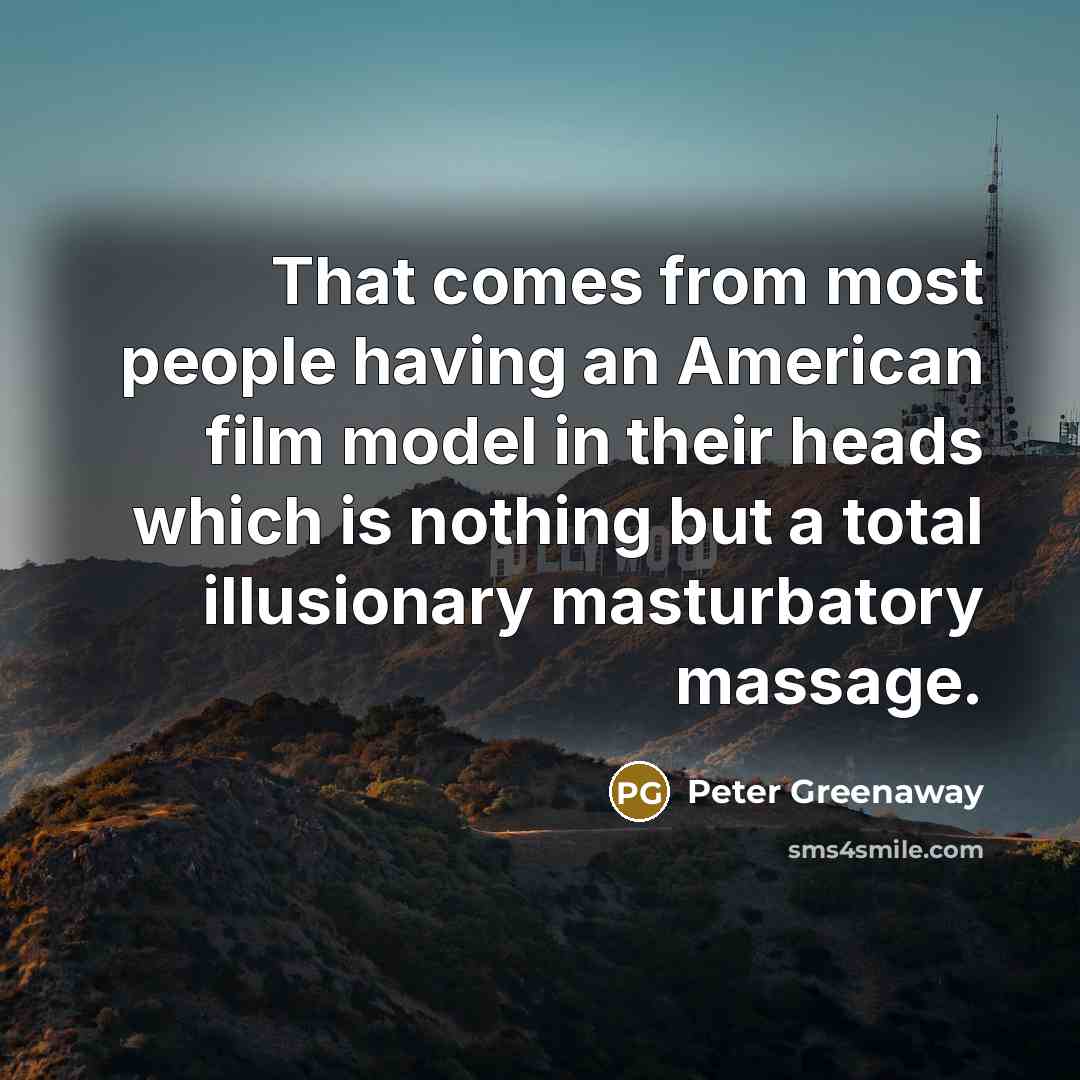 “That comes from most people having an American film model…” quote by Peter Greenaway