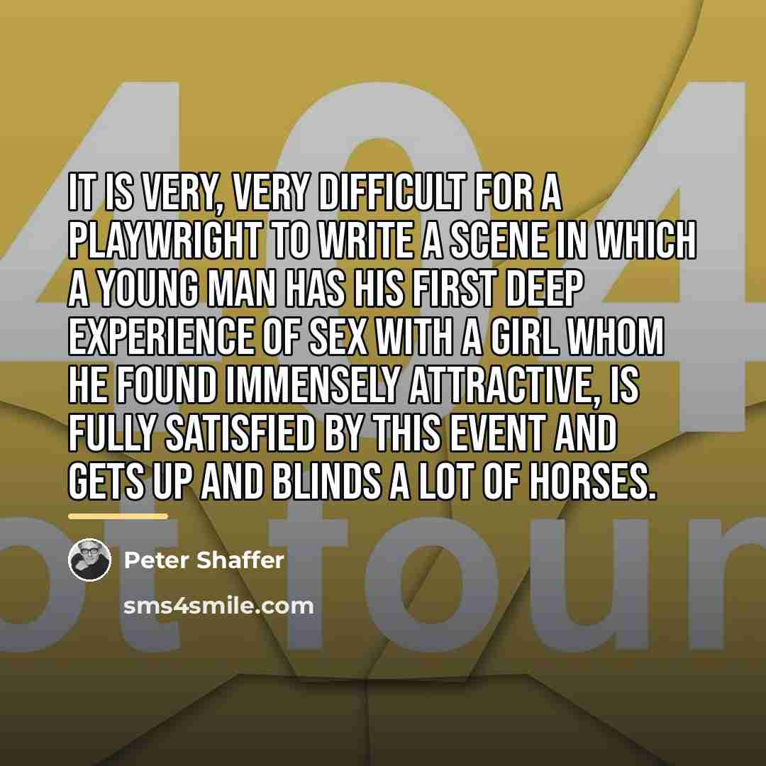 “It is very, very difficult for a playwright to write…” quote by Peter Shaffer