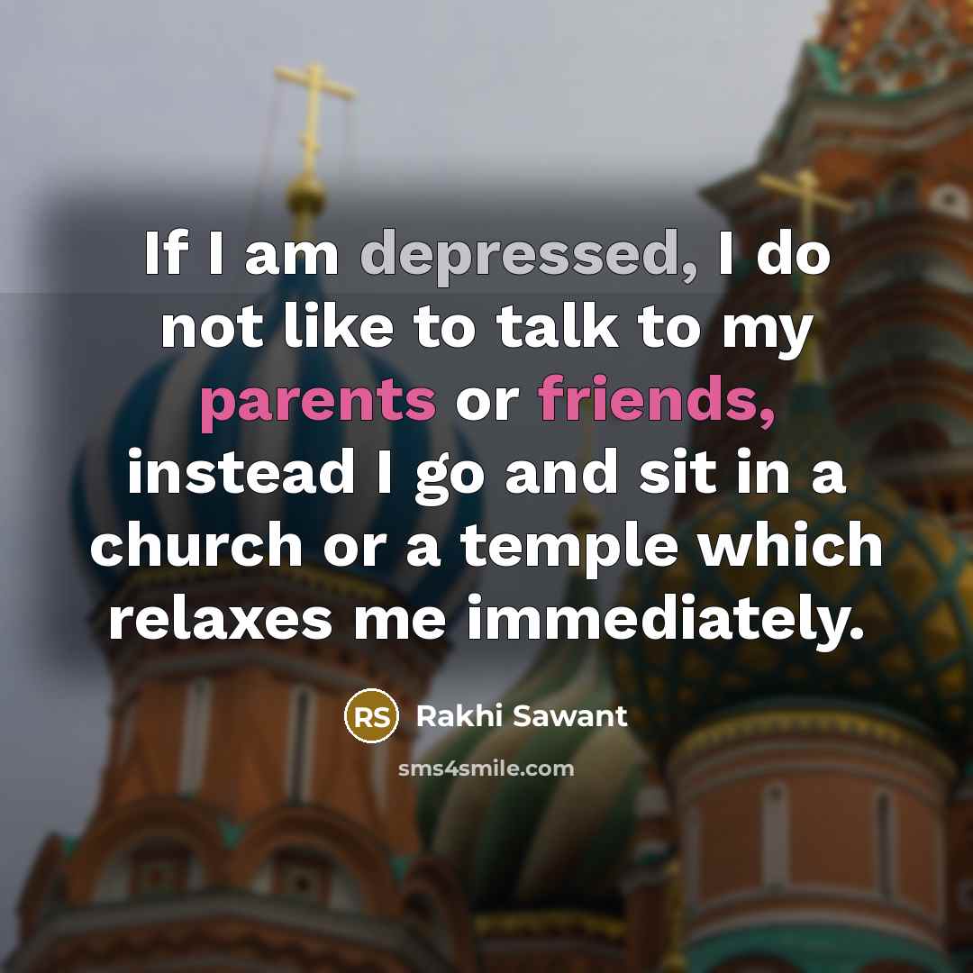 “If I am depressed, I do not like to talk…” quote by Rakhi Sawant