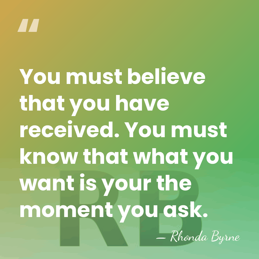 You must believe that you have received. You must know that what&hellip; - Rhonda Byrne