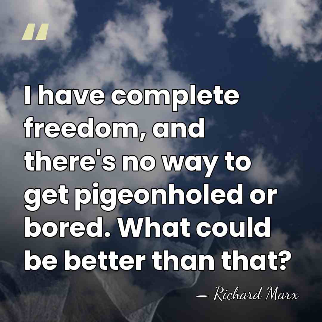 I have complete freedom, and there's no way to get pigeonholed or&hellip; - Richard Marx