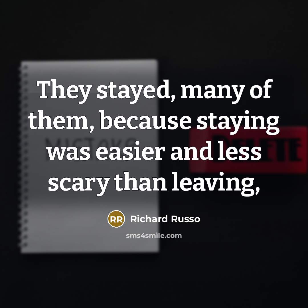 “They stayed, many of them, because staying was easier and…” quote by Richard Russo