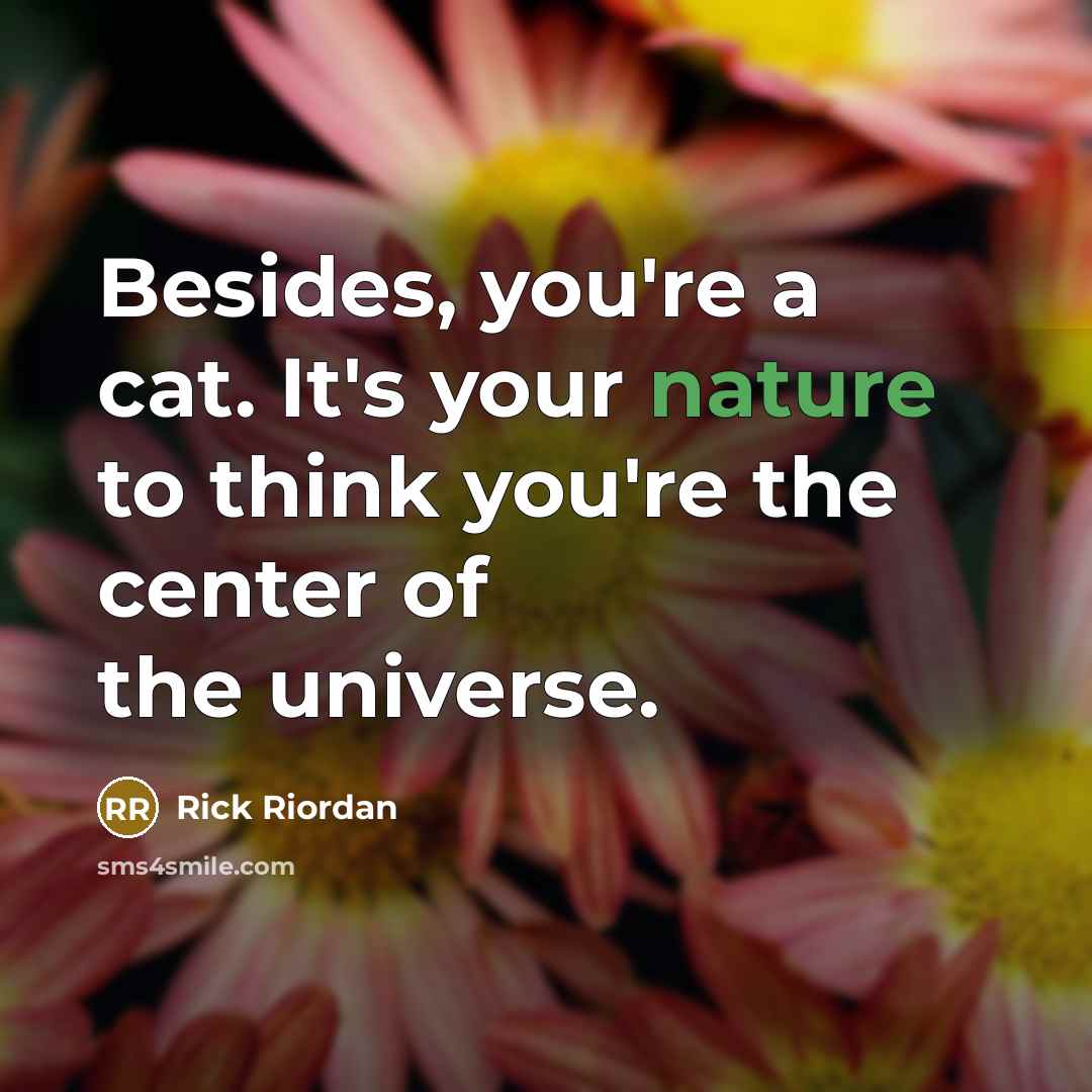 “Besides, you're a cat. It's your nature to think you're…” quote by Rick Riordan