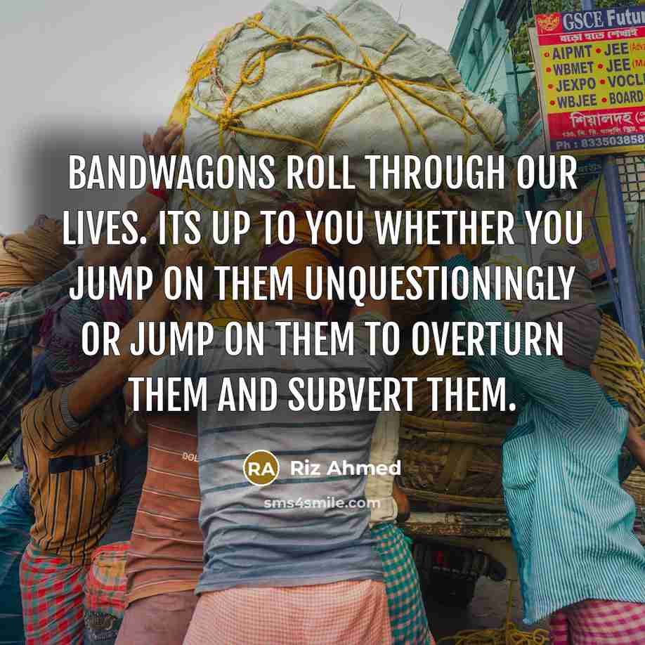 “Bandwagons roll through our lives. Its up to you whether…” quote by Riz Ahmed