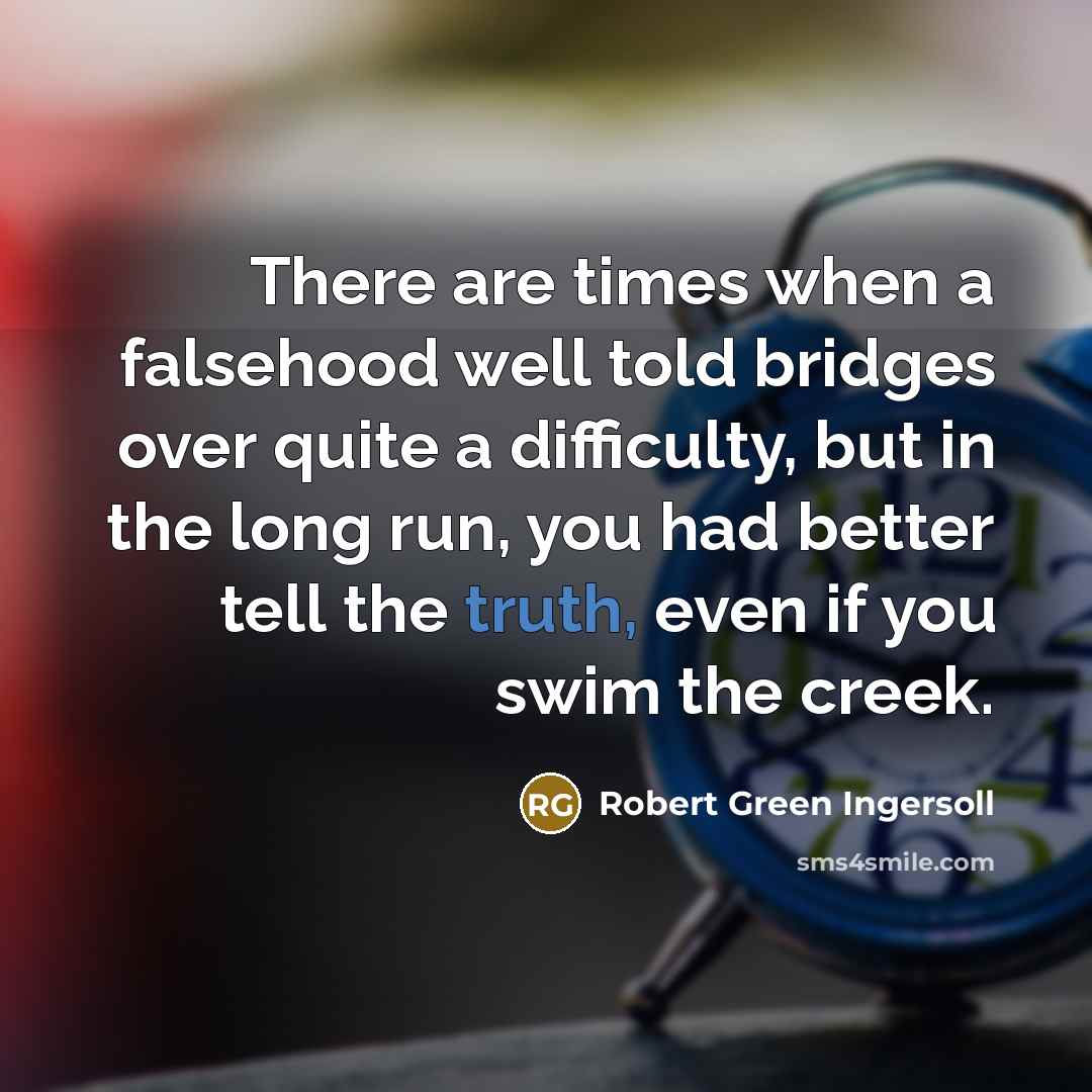 “There are times when a falsehood well told bridges over…” quote by Robert Green Ingersoll