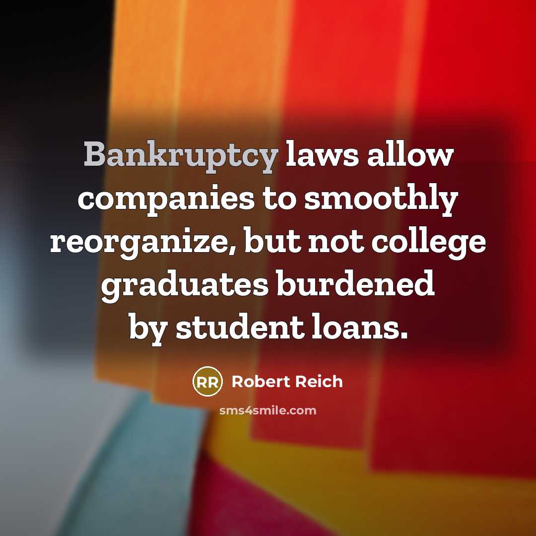 “Bankruptcy laws allow companies to smoothly reorganize, but not college…” quote by Robert Reich