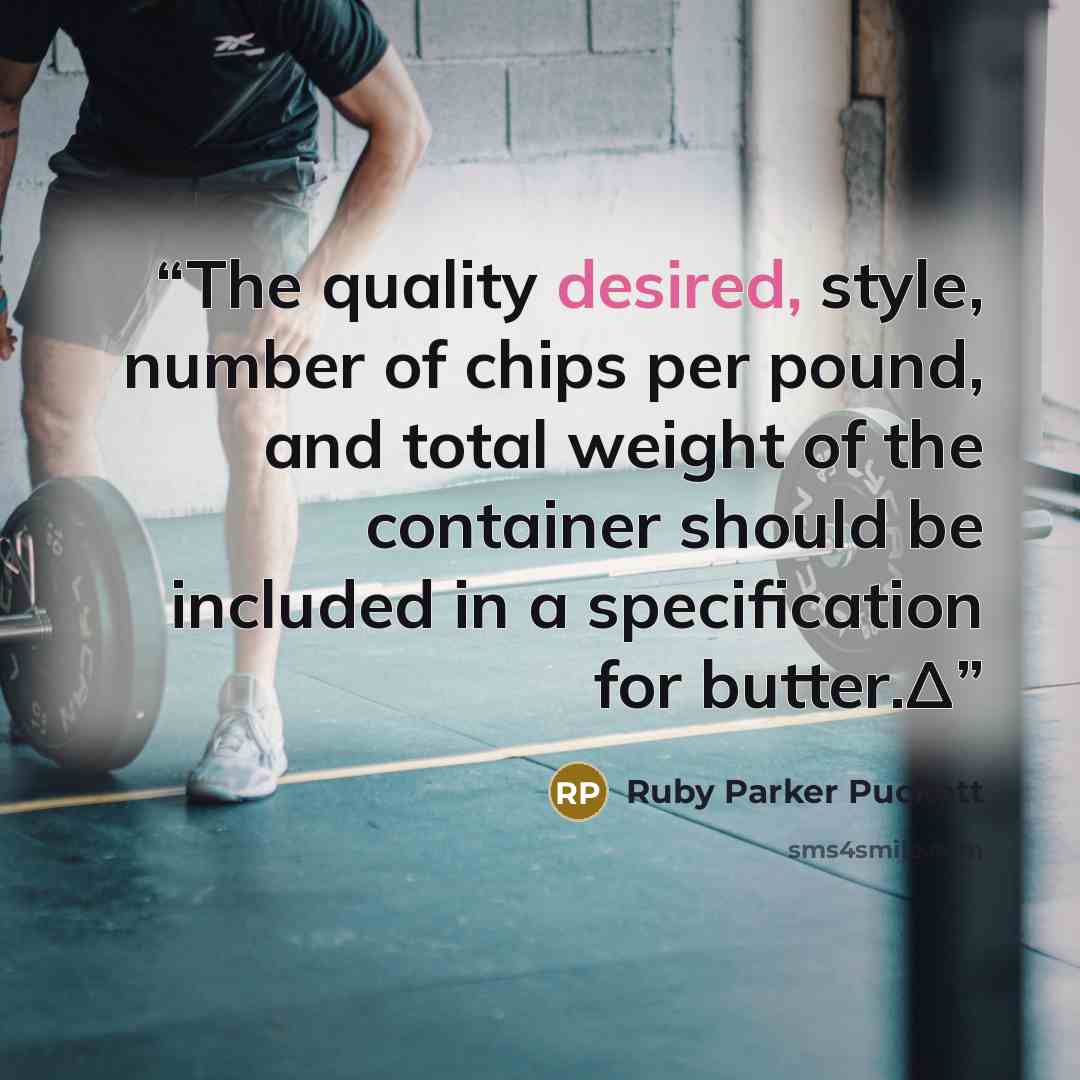 “The quality desired, style, number of chips per pound, and total weight of the container should be included in a specification for butter.Δ” quote by Ruby Parker Puckett