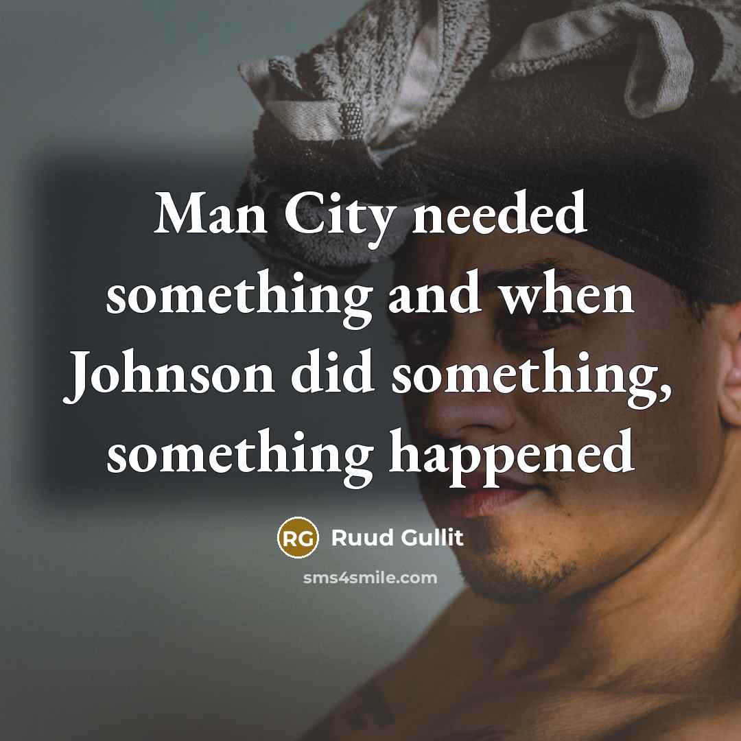 “Man City needed something and when Johnson did something, something…” quote by Ruud Gullit