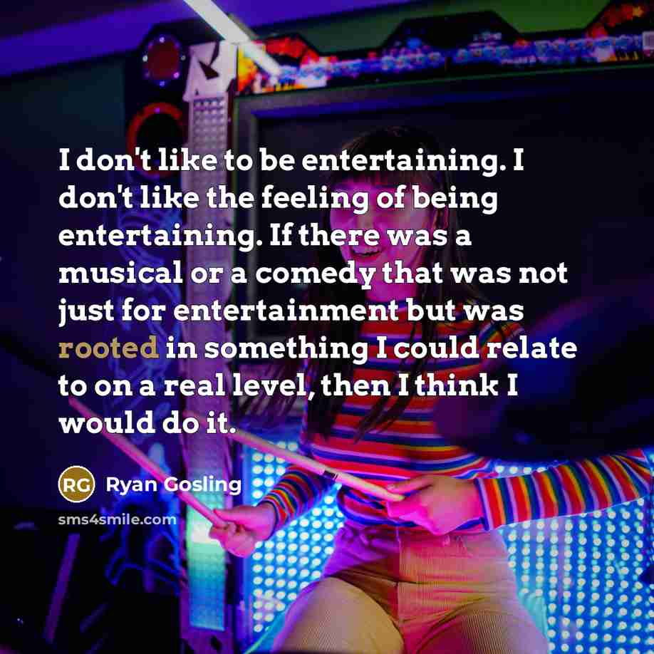 “I don't like to be entertaining. I don't like the…” quote by Ryan Gosling
