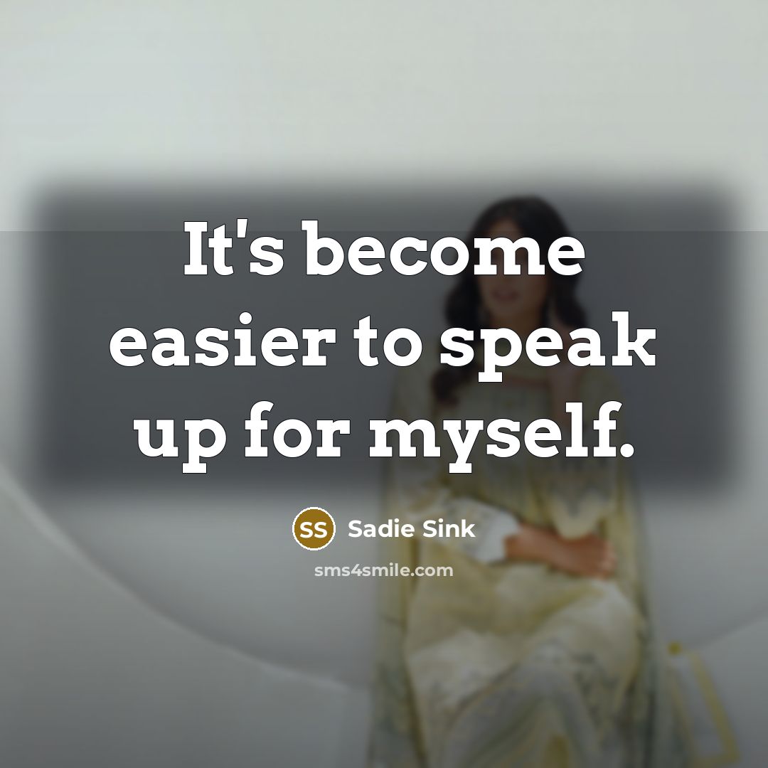 “It's become easier to speak up for myself.…” quote by Sadie Sink