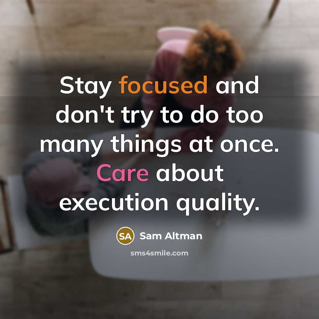 “Stay focused and don't try to do too many things…” quote by Sam Altman