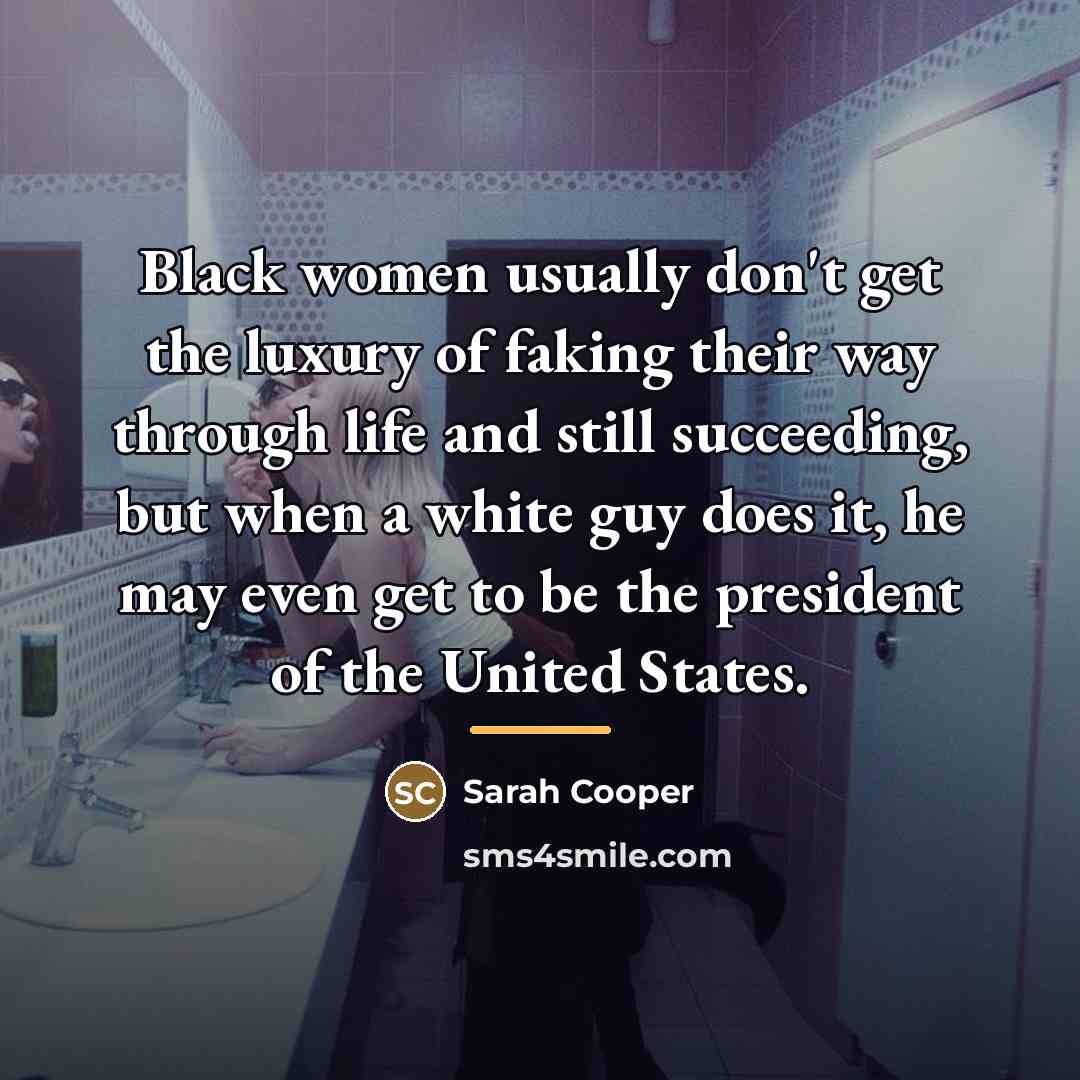 “Black women usually don't get the luxury of faking their…” quote by Sarah Cooper