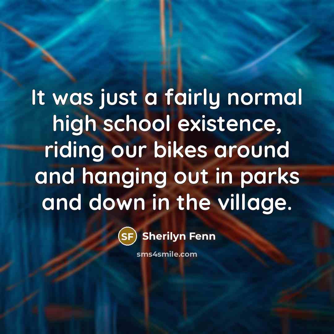 “It was just a fairly normal high school existence, riding…” quote by Sherilyn Fenn