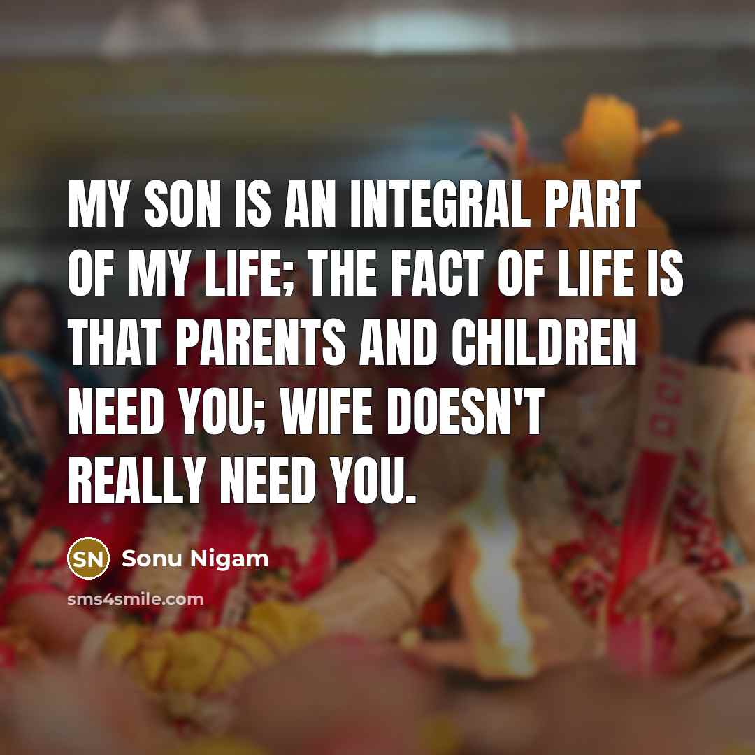 “My son is an integral part of my life; the…” quote by Sonu Nigam