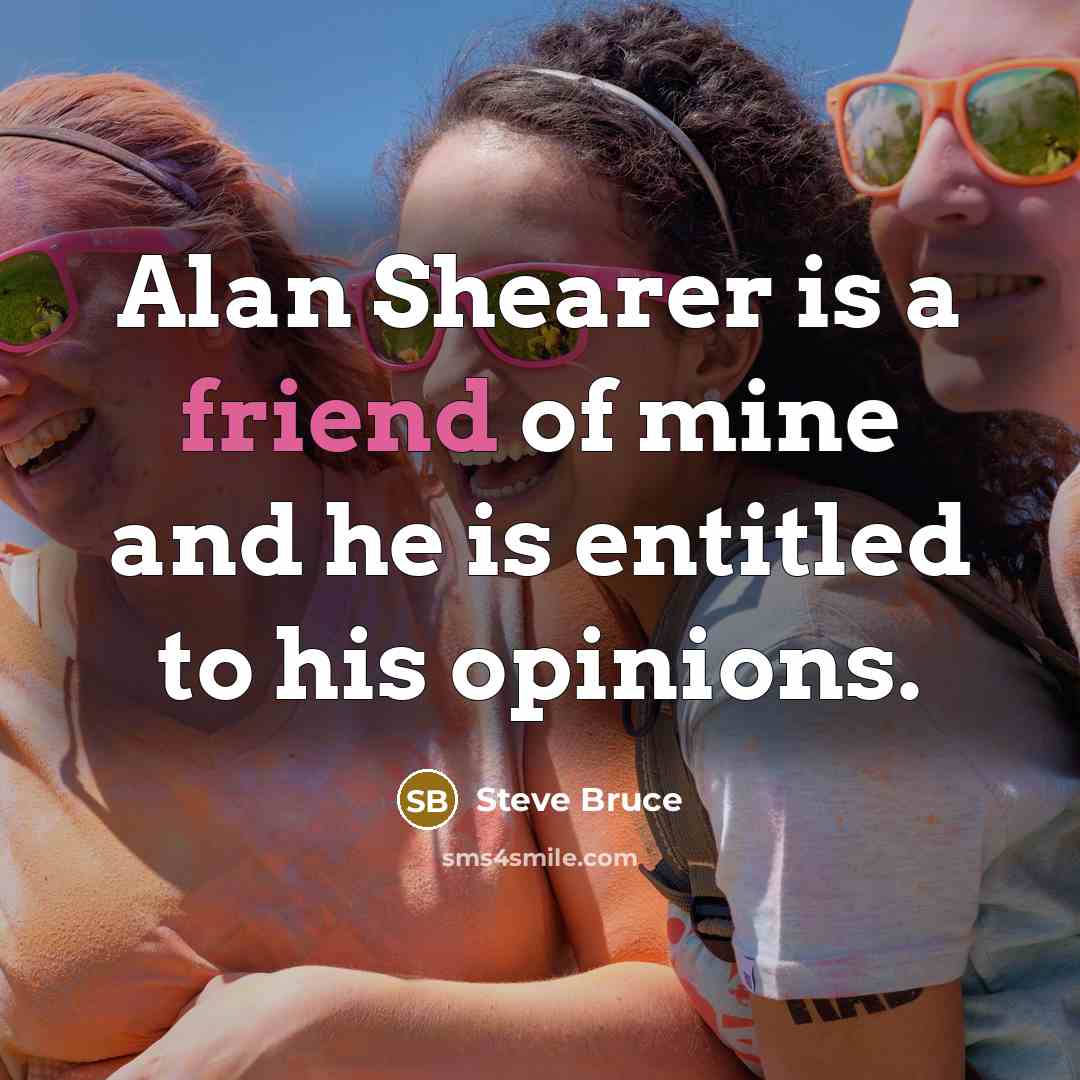 “Alan Shearer is a friend of mine and he is…” quote by Steve Bruce