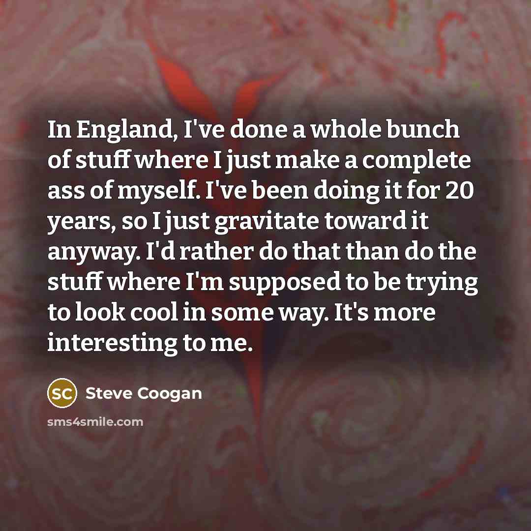 “In England, I've done a whole bunch of stuff where…” quote by Steve Coogan
