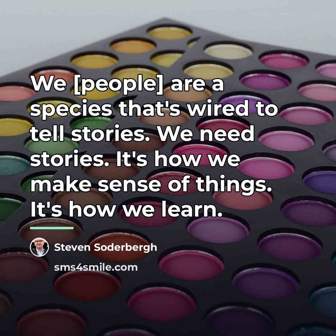 “We [people] are a species that's wired to tell stories.…” quote by Steven Soderbergh