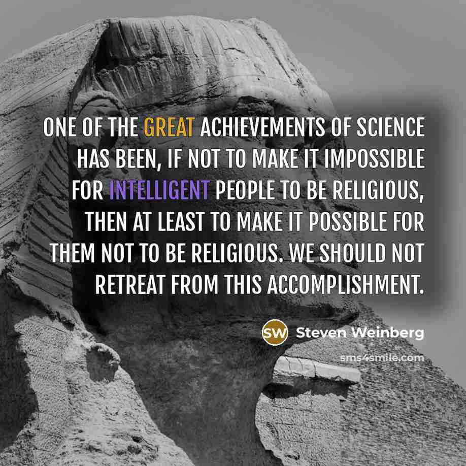 “One of the great achievements of science has been, if…” quote by Steven Weinberg