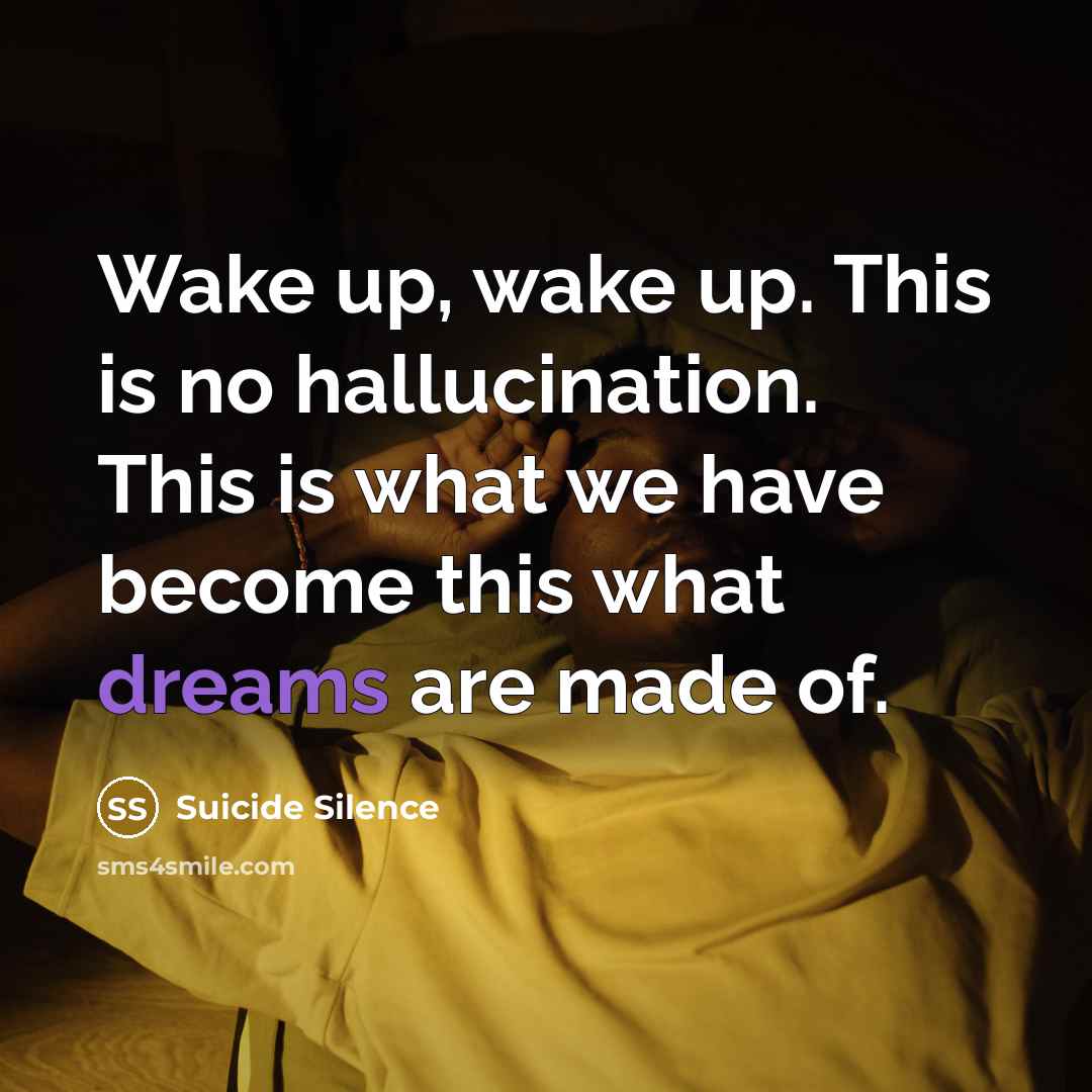“Wake up, wake up. This is no hallucination. This is…” quote by Suicide Silence