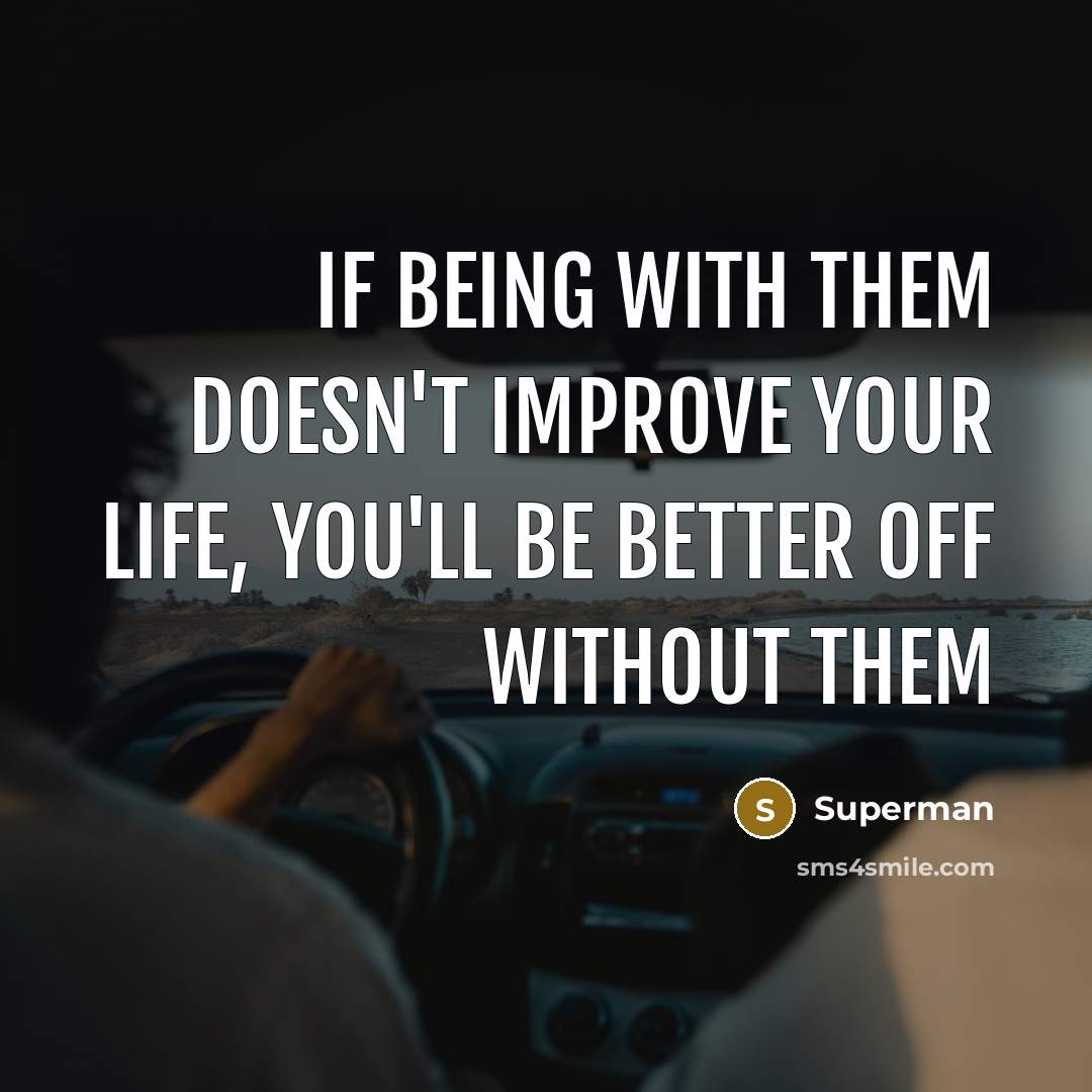 “If being with them doesn't improve your life, you'll be…” quote by Superman