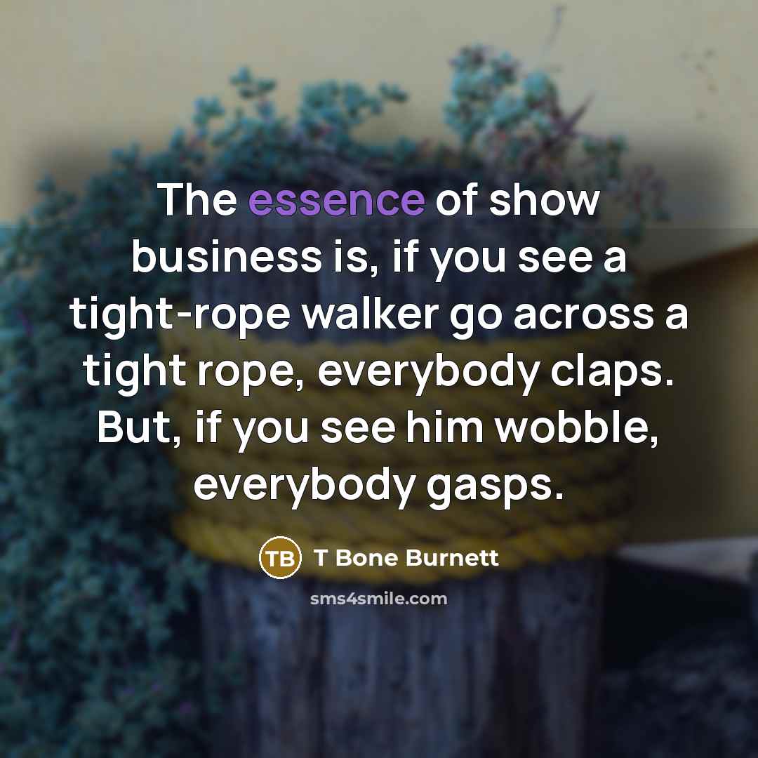 “The essence of show business is, if you see a…” quote by T Bone Burnett