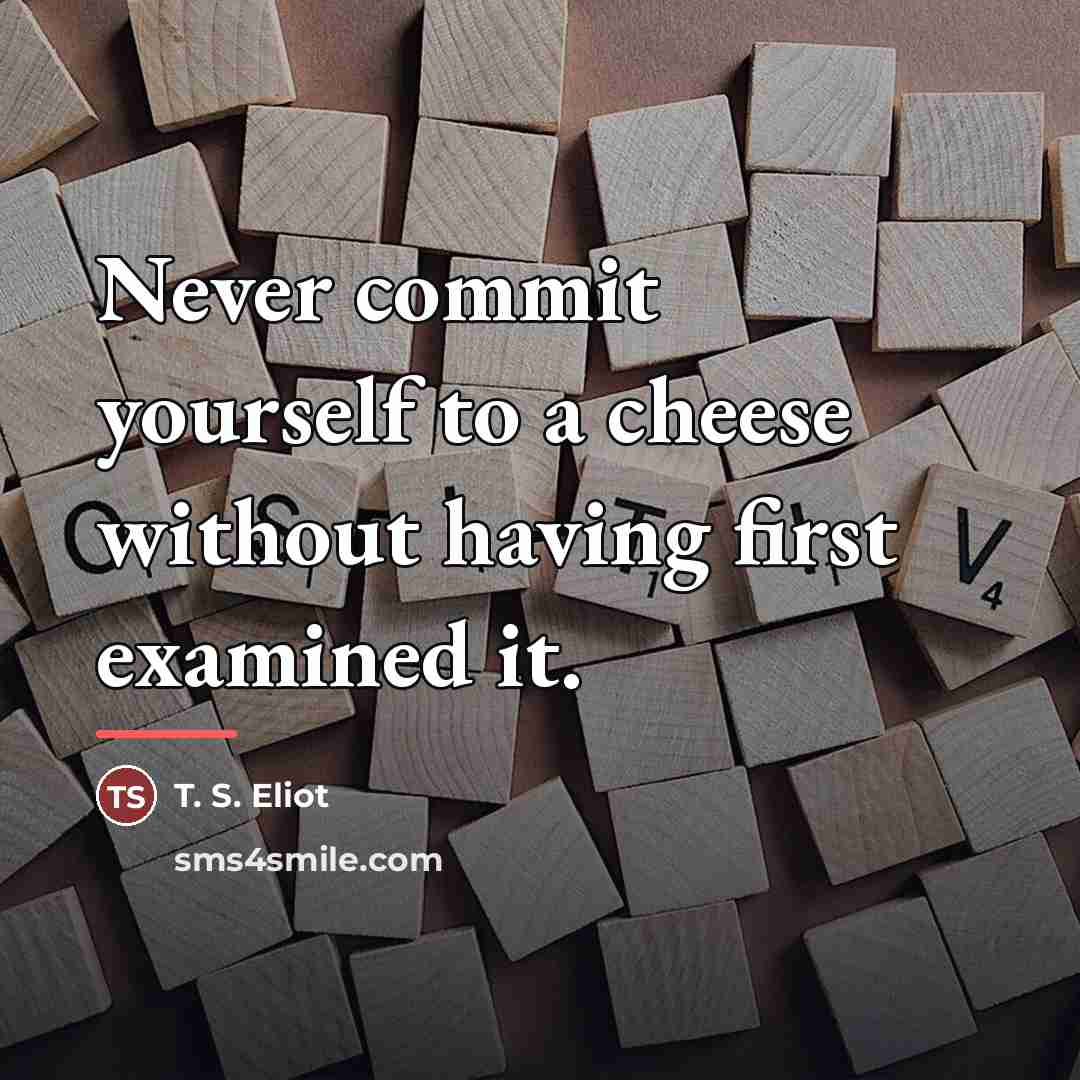 “Never commit yourself to a cheese without having first examined…” quote by T. S. Eliot