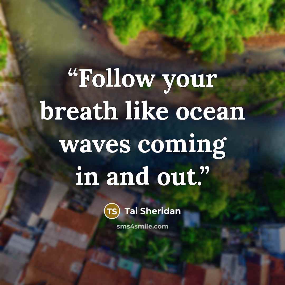 “Follow your breath like ocean waves coming in and out.” quote by Tai Sheridan