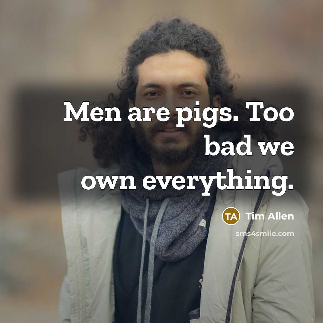 “Men are pigs. Too bad we own everything.…” quote by Tim Allen