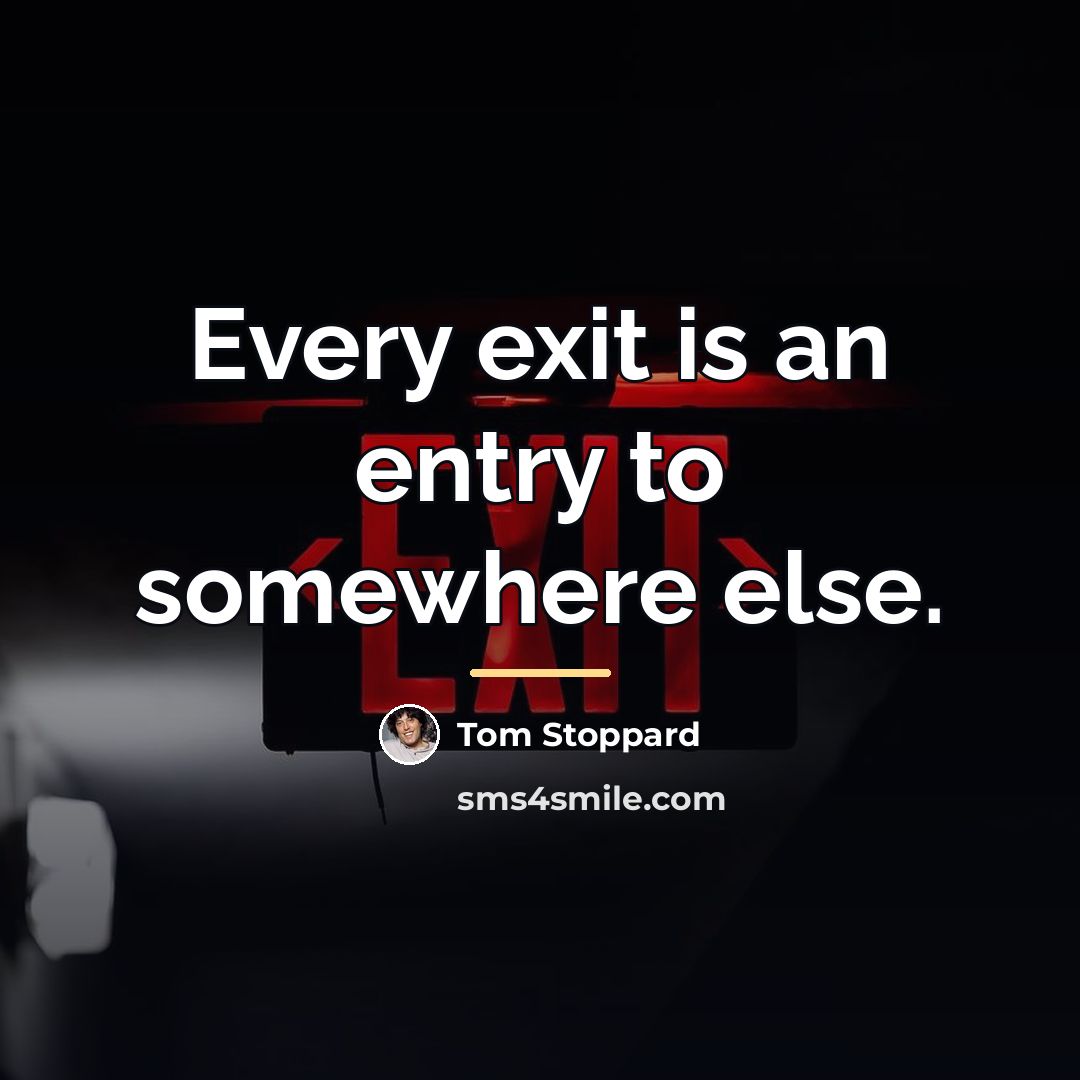 “Every exit is an entry to somewhere else.…” quote by Tom Stoppard