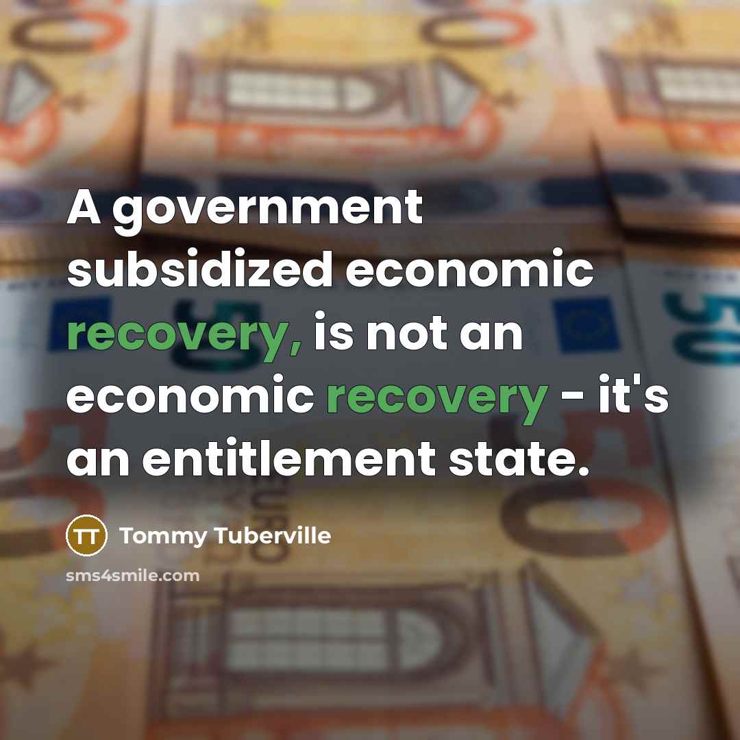 “A government subsidized economic recovery, is not an economic recovery…” quote by Tommy Tuberville