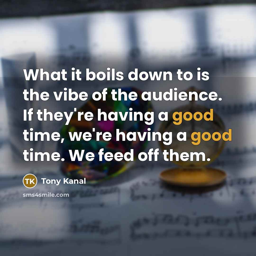 “What it boils down to is the vibe of the…” quote by Tony Kanal