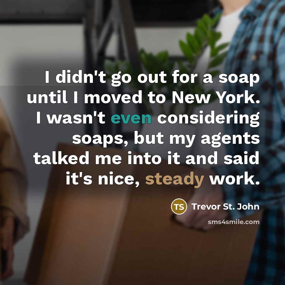 “I didn't go out for a soap until I moved…” quote by Trevor St. John
