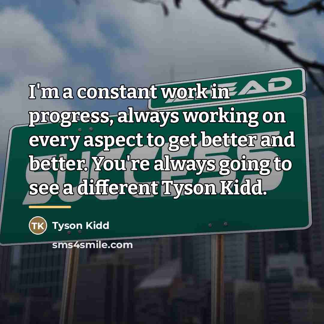 “I'm a constant work in progress, always working on every…” quote by Tyson Kidd