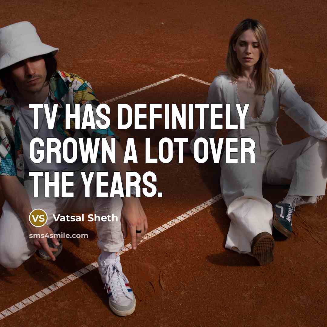 “TV has definitely grown a lot over the years.…” quote by Vatsal Sheth