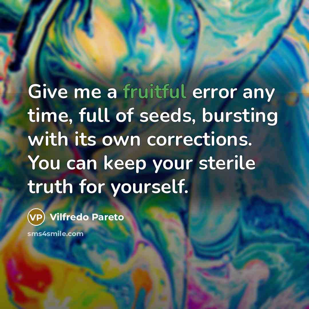 “Give me a fruitful error any time, full of seeds,…” quote by Vilfredo Pareto