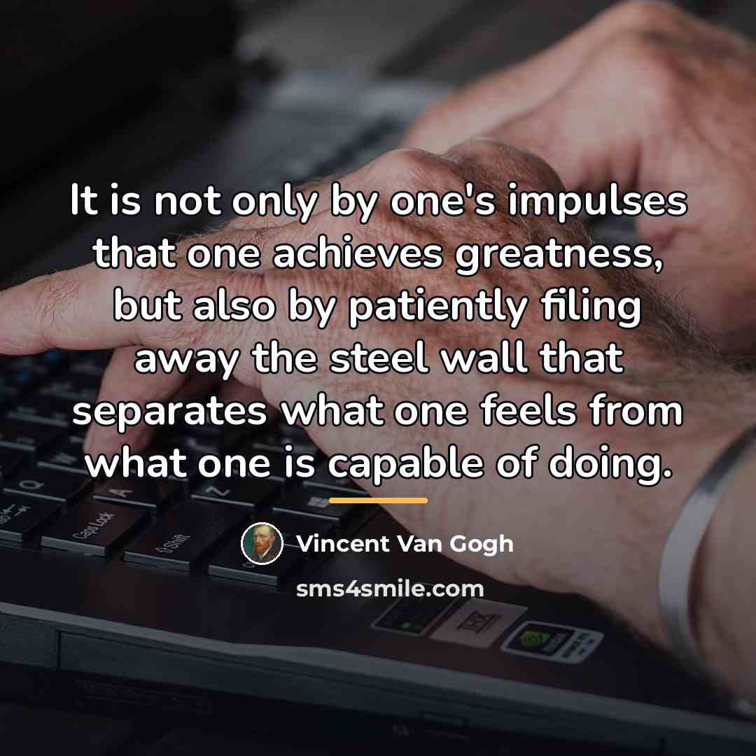 “It is not only by one's impulses that one achieves…” quote by Vincent Van Gogh