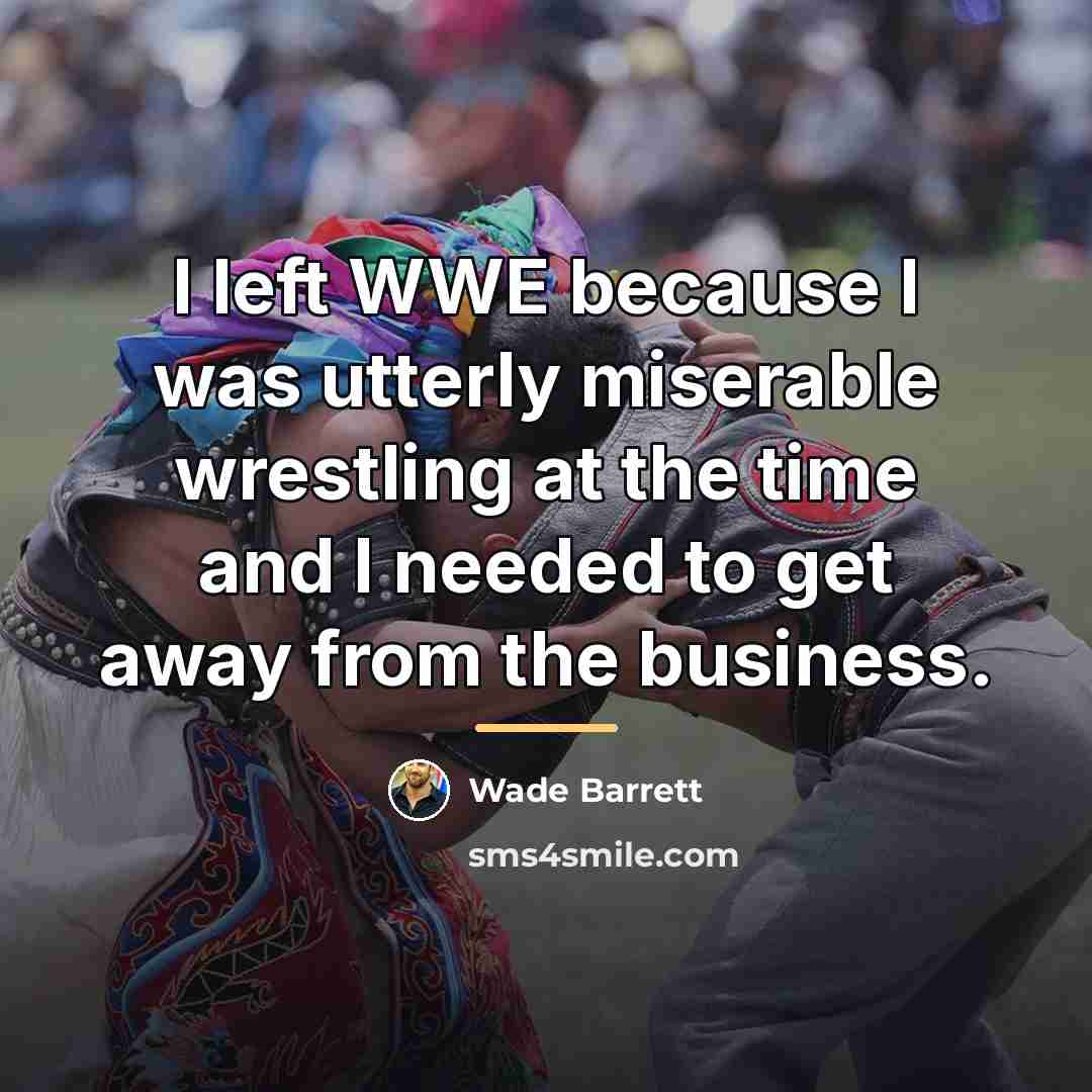 “I left WWE because I was utterly miserable wrestling at…” quote by Wade Barrett